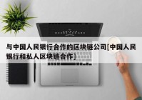 与中国人民银行合作的区块链公司[中国人民银行和私人区块链合作]