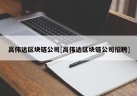 高伟达区块链公司[高伟达区块链公司招聘]