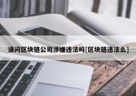 请问区块链公司涉嫌违法吗[区块链违法么]