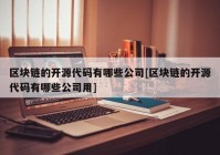 区块链的开源代码有哪些公司[区块链的开源代码有哪些公司用]