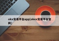 okx交易平台app[okex交易平台官网]