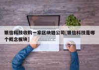 银信科技收购一家区块链公司[银信科技是哪个概念板块]