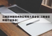 江西区块链技术的公司有几家企业[江西省区块链行业协会]